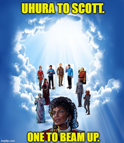 Boldly live. Boldly go. |  UHURA TO SCOTT. ONE TO BEAM UP. | image tagged in heaven,star trek,nichelle nichols,memes | made w/ Imgflip meme maker