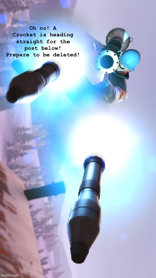 Oh no! A Crocket is heading straight for the post below!
Prepare to be deleted! | made w/ Imgflip meme maker