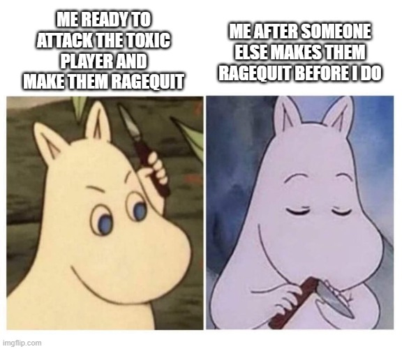 It's great when someone stops a toxic player so you don't have to |  ME READY TO ATTACK THE TOXIC PLAYER AND MAKE THEM RAGEQUIT; ME AFTER SOMEONE ELSE MAKES THEM RAGEQUIT BEFORE I DO | image tagged in moomin knife,roblox,slender | made w/ Imgflip meme maker