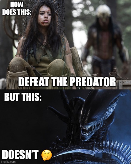 Predator Question |  HOW DOES THIS:; DEFEAT THE PREDATOR; BUT THIS:; DOESN’T 🤔 | image tagged in predator,aliens,prey,how does this,question | made w/ Imgflip meme maker