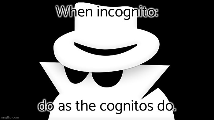 When in Rome... | When incognito:; do as the cognitos do. | image tagged in incognito,spy,sneak 100,hidden,stealth,ninja | made w/ Imgflip meme maker