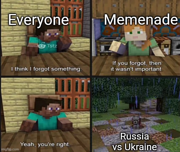Clever title | Everyone; Memenade; Russia vs Ukraine | image tagged in if you forgot then it wasn't important,memenade,memes,funny | made w/ Imgflip meme maker