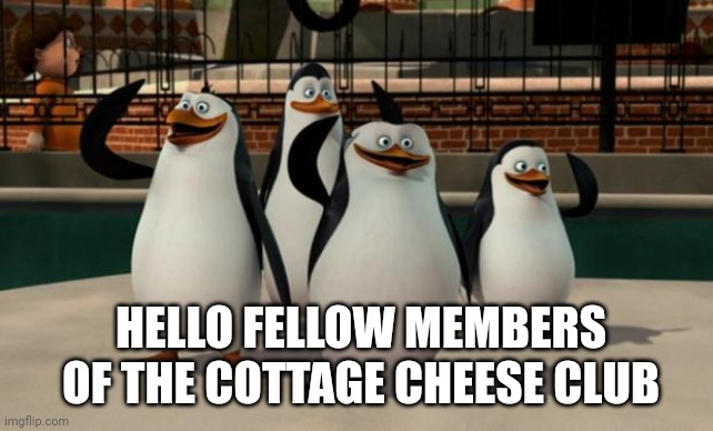Welcome! | HELLO FELLOW MEMBERS OF THE COTTAGE CHEESE CLUB | made w/ Imgflip meme maker