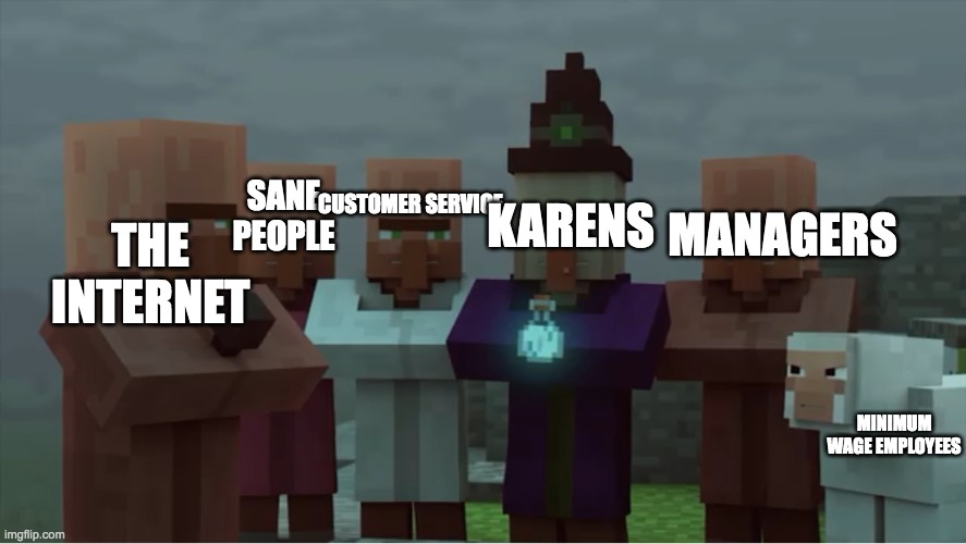 Villager News Pissed | KARENS; MANAGERS; SANE PEOPLE; CUSTOMER SERVICE; THE INTERNET; MINIMUM WAGE EMPLOYEES | image tagged in villager news pissed | made w/ Imgflip meme maker