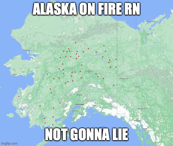 ALASKA ON FIRE RN; NOT GONNA LIE | made w/ Imgflip meme maker