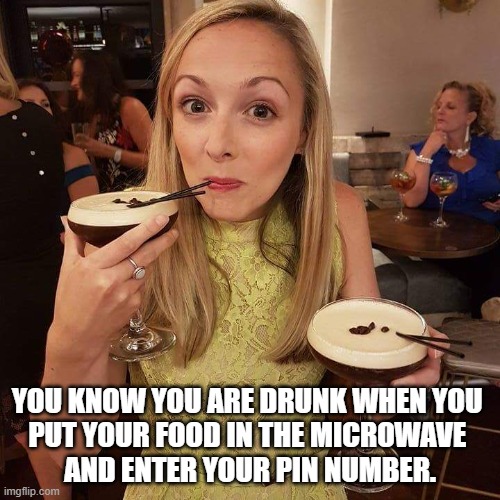 Cocktail | YOU KNOW YOU ARE DRUNK WHEN YOU 
PUT YOUR FOOD IN THE MICROWAVE 
AND ENTER YOUR PIN NUMBER. | image tagged in cocktail,drunk,microwave,alcohol | made w/ Imgflip meme maker