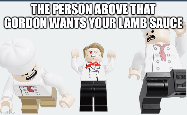 THE PERSON ABOVE THAT GORDON WANTS YOUR LAMB SAUCE | made w/ Imgflip meme maker