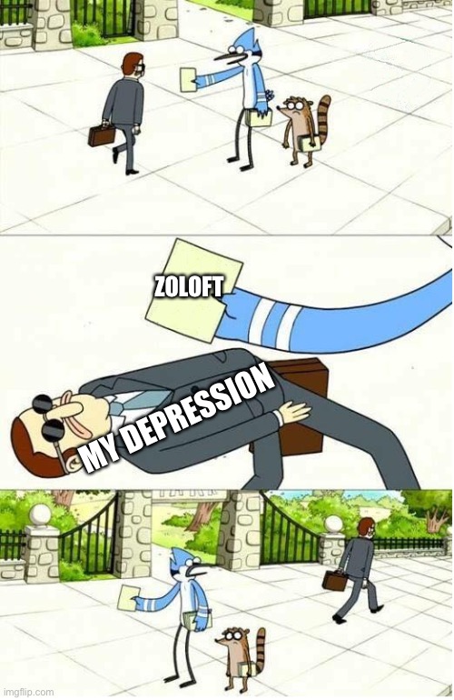 Zoloft Gang | ZOLOFT; MY DEPRESSION | image tagged in depression,depression sadness hurt pain anxiety | made w/ Imgflip meme maker