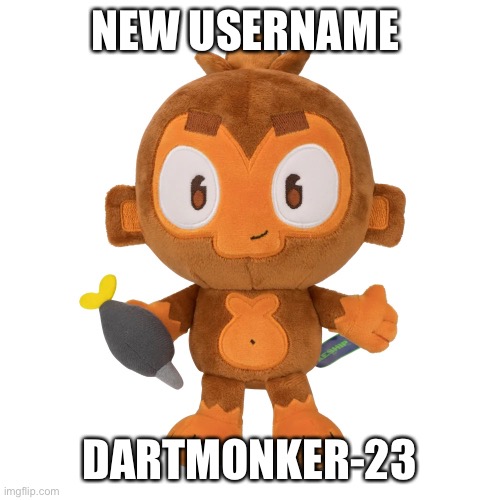 Old one was dartmonkey23 | NEW USERNAME; DARTMONKER-23 | image tagged in dartmonkey plush | made w/ Imgflip meme maker