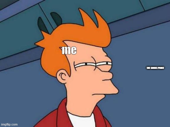 Futurama Fry | me; THE SMALL PRINT | image tagged in memes,futurama fry | made w/ Imgflip meme maker