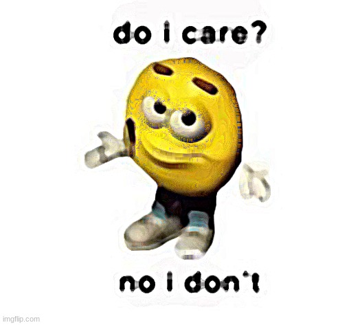 do i care? no i don’t | image tagged in do i care no i don t | made w/ Imgflip meme maker