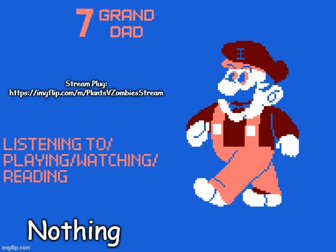 https://imgflip.com/m/PlantsVZombiesStream | Stream Plug: https://imgflip.com/m/PlantsVZombiesStream; Nothing | image tagged in new 7_grand_dad template | made w/ Imgflip meme maker