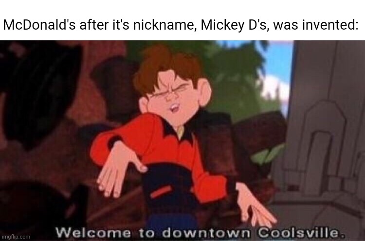 Mickey D's | McDonald's after it's nickname, Mickey D's, was invented: | image tagged in welcome to downtown coolsville,mcdonald's,funny,memes,restaurant,blank white template | made w/ Imgflip meme maker