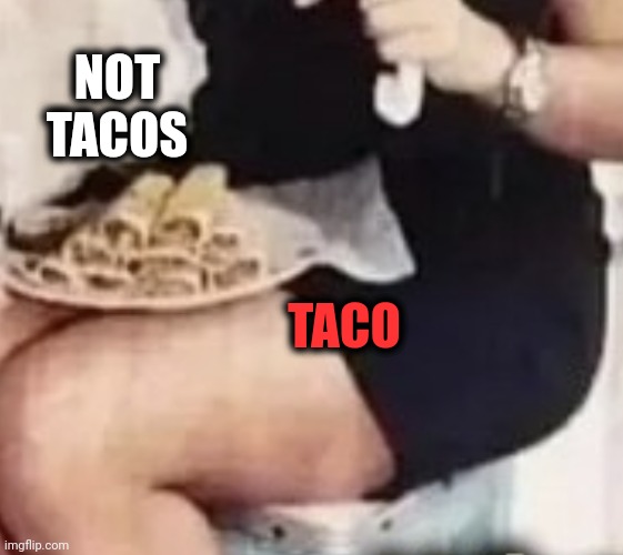 NOT
TACOS TACO | made w/ Imgflip meme maker