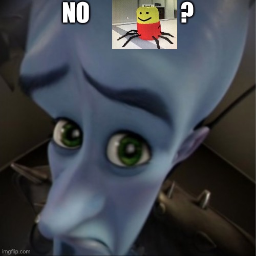 Megamind peeking | NO                    ? | image tagged in megamind peeking | made w/ Imgflip meme maker