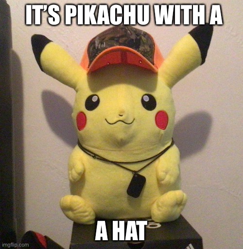 Pikachu with a hat. | IT’S PIKACHU WITH A; A HAT | image tagged in memes | made w/ Imgflip meme maker