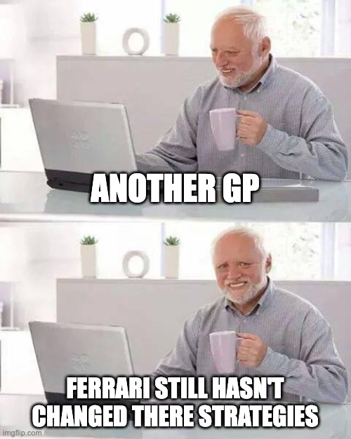 Hide the Pain Harold | ANOTHER GP; FERRARI STILL HASN'T CHANGED THERE STRATEGIES | image tagged in memes,hide the pain harold | made w/ Imgflip meme maker