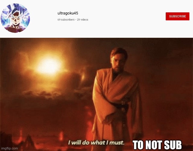 TO NOT SUB | image tagged in i will do what i must | made w/ Imgflip meme maker