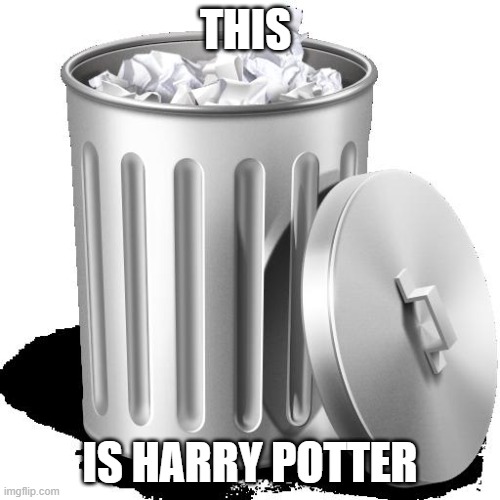 Trash can full | THIS; IS HARRY POTTER | image tagged in trash can full | made w/ Imgflip meme maker