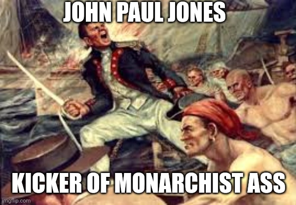 John paul jones | JOHN PAUL JONES; KICKER OF MONARCHIST ASS | image tagged in john paul jones | made w/ Imgflip meme maker