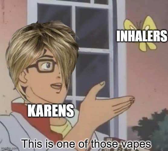 How dare you do drugs in front of my precious child |  INHALERS; KARENS; This is one of those vapes | image tagged in memes,is this a pigeon,karen,karens,vape | made w/ Imgflip meme maker