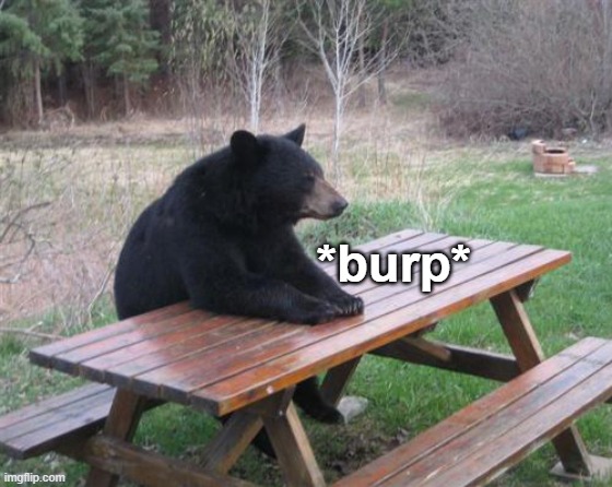Bad Luck Bear Meme | *burp* | image tagged in memes,bad luck bear | made w/ Imgflip meme maker