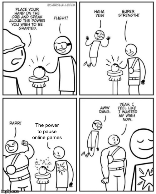 This is every gamer’s dream |  The power to pause online games | image tagged in wasted wishes,chris hallbeck,comics/cartoons,gaming,memes,funny | made w/ Imgflip meme maker