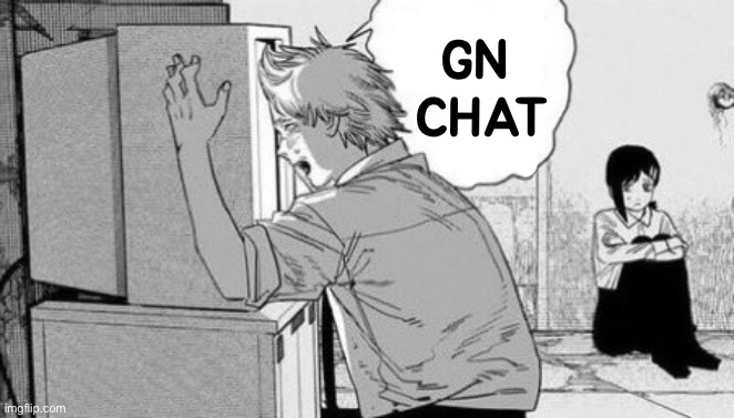 He just like me fr!!! | GN 
CHAT | image tagged in he just like me fr | made w/ Imgflip meme maker
