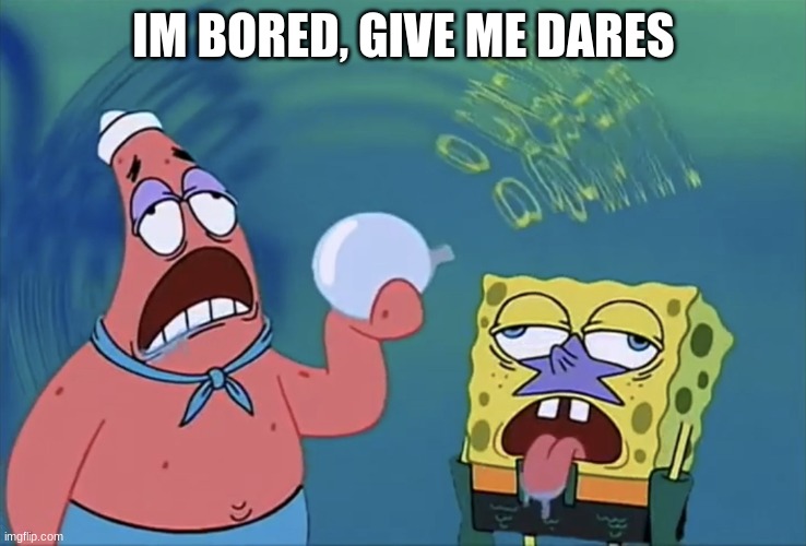 just give me anything, NSFW or not | IM BORED, GIVE ME DARES | image tagged in orb of confusion | made w/ Imgflip meme maker