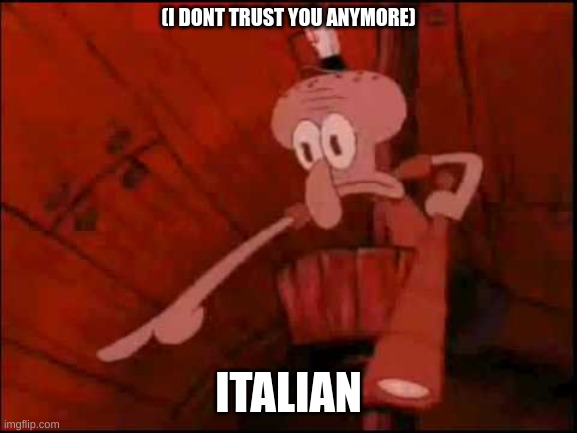 Squidward pointing | (I DONT TRUST YOU ANYMORE) ITALIAN | image tagged in squidward pointing | made w/ Imgflip meme maker