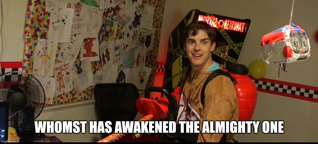 Matpat goes crazy | WHOMST HAS AWAKENED THE ALMIGHTY ONE | image tagged in matpat goes crazy | made w/ Imgflip meme maker