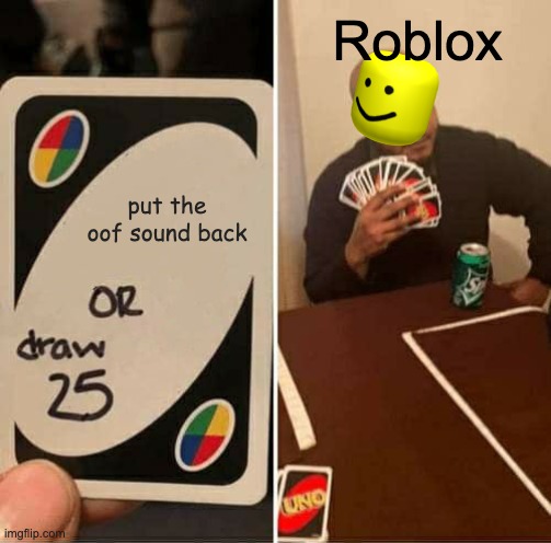 yay. | Roblox; put the oof sound back | image tagged in memes,uno draw 25 cards | made w/ Imgflip meme maker