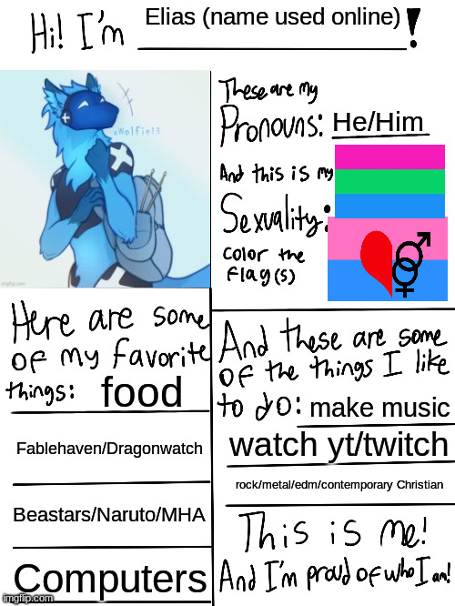 Lgbtq stream account profile | Elias (name used online); He/Him; food; make music; Fablehaven/Dragonwatch; watch yt/twitch; rock/metal/edm/contemporary Christian; Beastars/Naruto/MHA; Computers | image tagged in lgbtq stream account profile | made w/ Imgflip meme maker