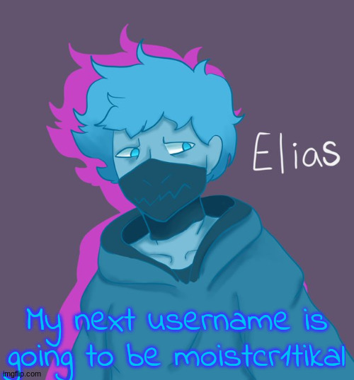 Elias as a human | My next username is going to be moistcr1tikal | image tagged in elias as a human | made w/ Imgflip meme maker