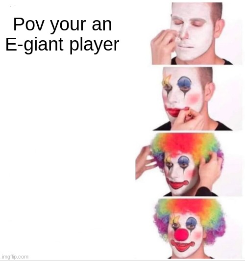 Clown Applying Makeup |  Pov your an E-giant player | image tagged in memes,clown applying makeup | made w/ Imgflip meme maker