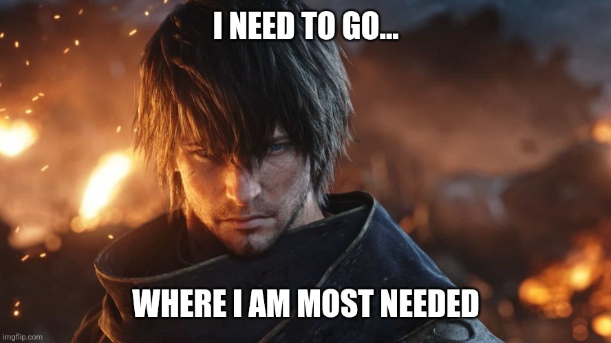 Where you are needed | I NEED TO GO... WHERE I AM MOST NEEDED | image tagged in appreciation | made w/ Imgflip meme maker