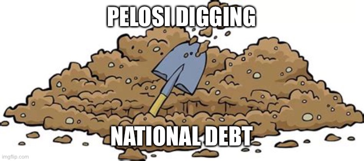 Pelosi may not reach China, but she sure is digging an ever deepening national debt hole | PELOSI DIGGING; NATIONAL DEBT | image tagged in pelosi,digging hole,china,debt | made w/ Imgflip meme maker