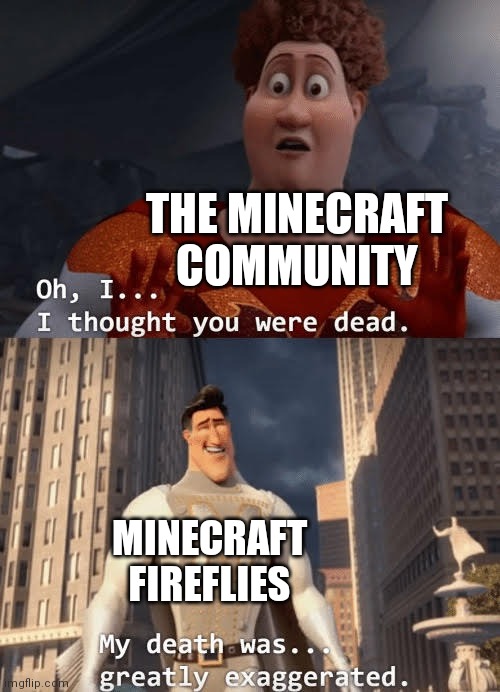 My death was greatly exaggerated | THE MINECRAFT COMMUNITY MINECRAFT FIREFLIES | image tagged in my death was greatly exaggerated | made w/ Imgflip meme maker