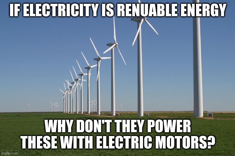 Titleist | IF ELECTRICITY IS RENUABLE ENERGY; WHY DON'T THEY POWER THESE WITH ELECTRIC MOTORS? | image tagged in windmill | made w/ Imgflip meme maker