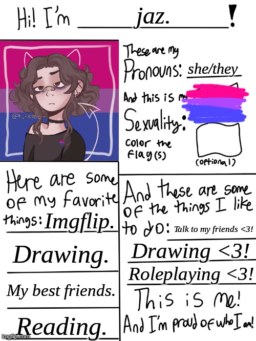I don't post here, but here's some more small info on me! -jaz. | jaz. she/they; Imgflip. Talk to my friends <3! Drawing. Drawing <3! Roleplaying <3! My best friends. Reading. | image tagged in lgbtq stream account profile | made w/ Imgflip meme maker