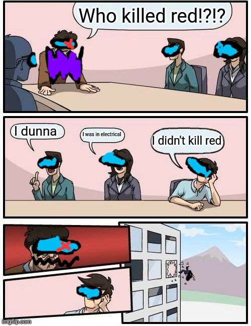 Suspicious |  Who killed red!?!? I dunna; I was in electrical; I didn't kill red | image tagged in memes,boardroom meeting suggestion | made w/ Imgflip meme maker