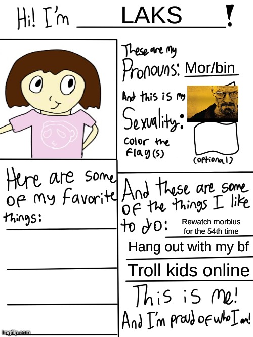 Lgbtq stream account profile | LAKS; Mor/bin; Rewatch morbius for the 54th time; Hang out with my bf; Troll kids online | image tagged in lgbtq stream account profile | made w/ Imgflip meme maker