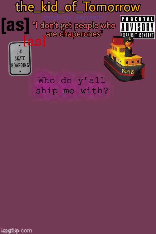 The_kid_of_Tomorrow’s announcement template made by -kenneth- | Who do y’all ship me with? | image tagged in the_kid_of_tomorrow s announcement template made by -kenneth- | made w/ Imgflip meme maker
