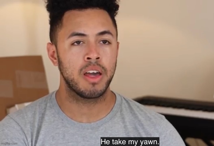 he take my yawn | made w/ Imgflip meme maker