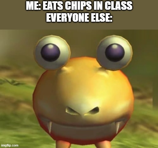 bulborb looking at the player | ME: EATS CHIPS IN CLASS
EVERYONE ELSE: | image tagged in bulborb looking at the player | made w/ Imgflip meme maker