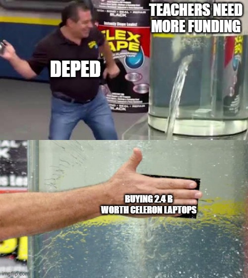 DepEd Cares | TEACHERS NEED MORE FUNDING; DEPED; BUYING 2.4 B WORTH CELERON LAPTOPS | image tagged in flex tape | made w/ Imgflip meme maker