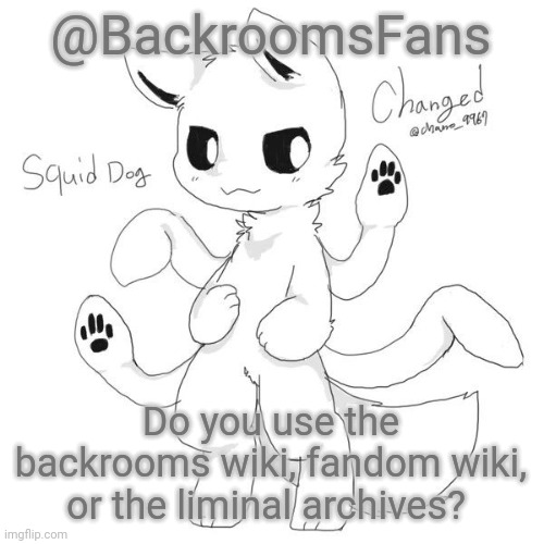 Personally I use a combination of the Backrooms Wiki and the fandom wiki | @BackroomsFans; Do you use the backrooms wiki, fandom wiki, or the liminal archives? | image tagged in squid dog | made w/ Imgflip meme maker
