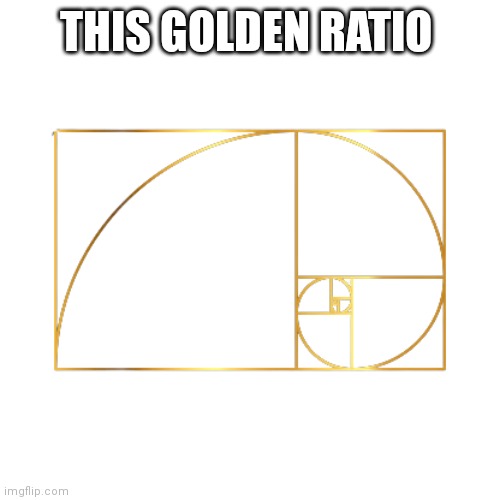 Golden ratio | THIS GOLDEN RATIO | image tagged in golden ratio | made w/ Imgflip meme maker