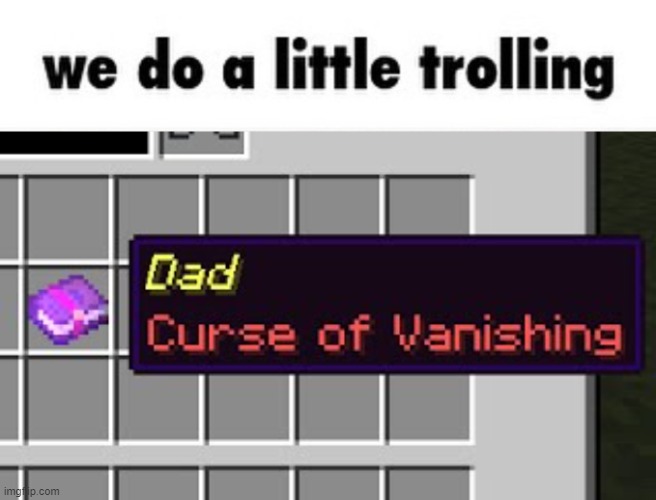 image tagged in we do a little trolling,dad curse of vanishing | made w/ Imgflip meme maker