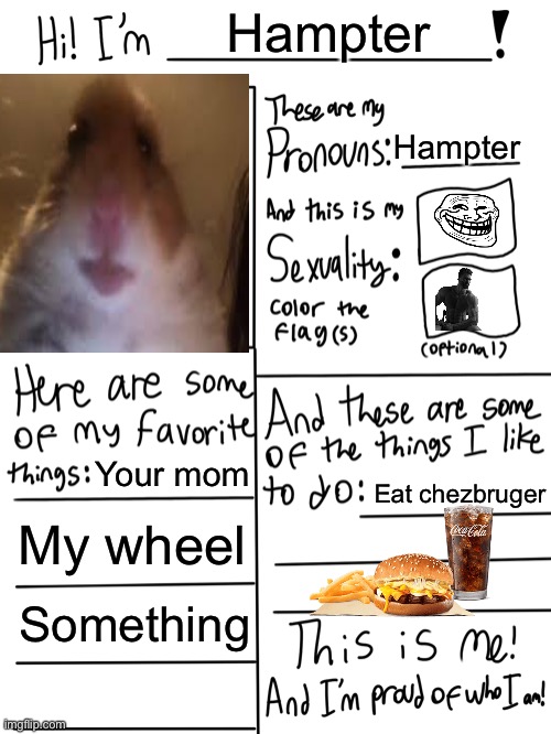 Hampter | Hampter; Hampter; Your mom; Eat chezbruger; My wheel; Something | image tagged in ruining a template,funny,memes,hampter,i quit,stop reading the tags | made w/ Imgflip meme maker